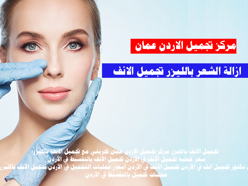 تجميل الانف بالليزر مركز تجميل الاردن عمان
