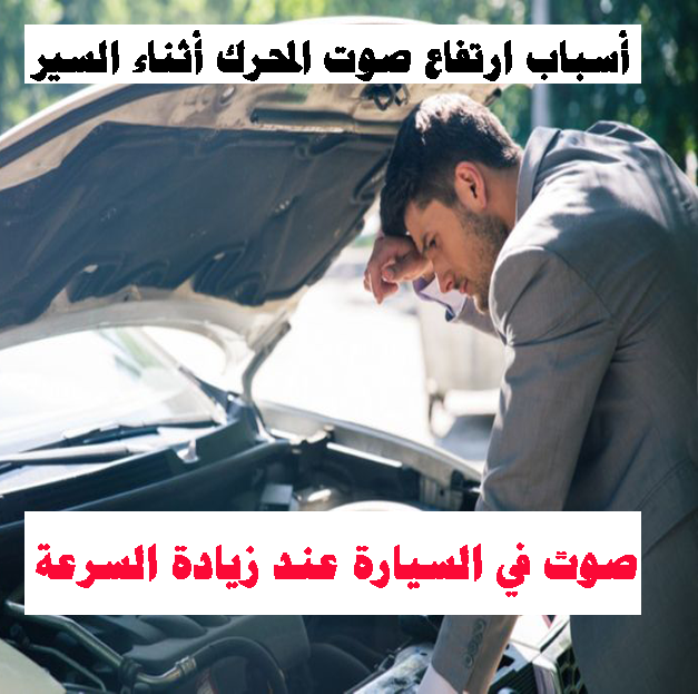 صوت في السيارة عند زيادة السرعة أسباب ارتفاع صوت المحرك أثناء السير