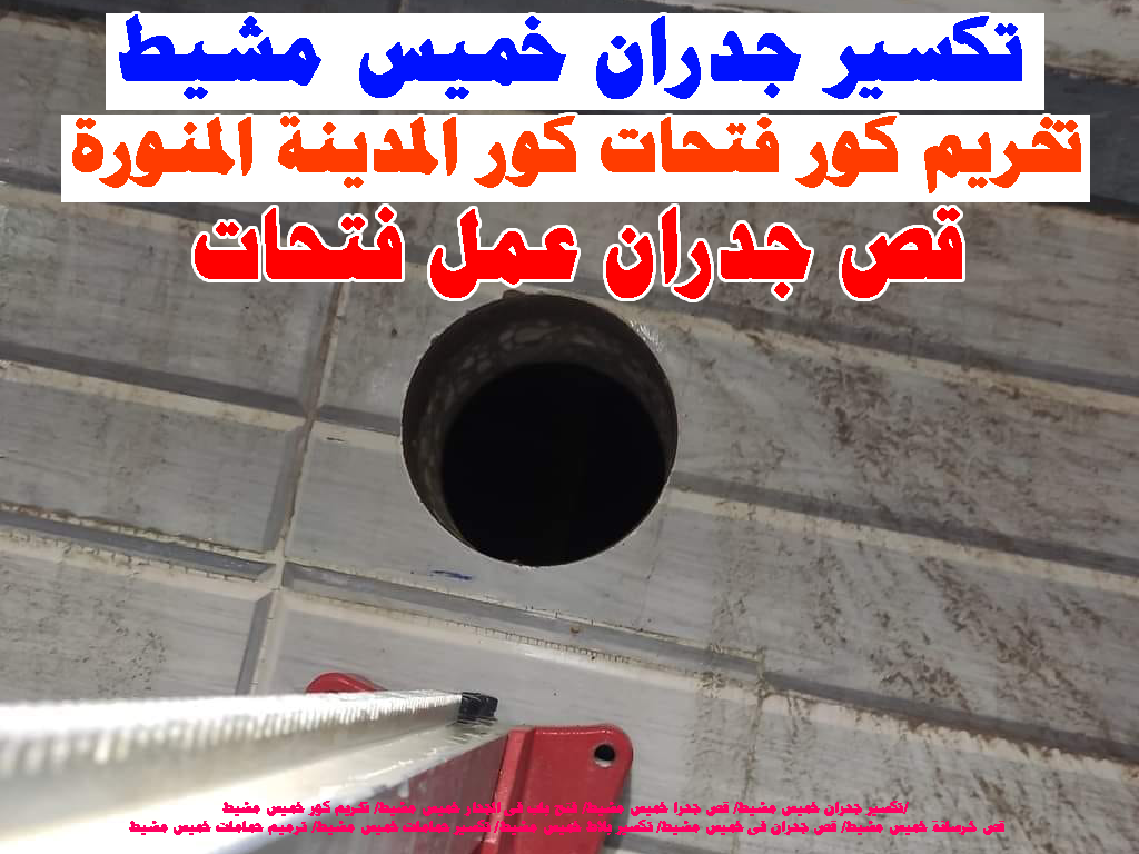 تكسير جدران خميس مشيط تكسير ارضيات تخريم كور قص جدران قص وتخريم كور